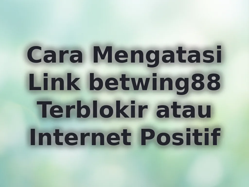 Cara Mengatasi Link betwing88 Terblokir atau Internet Positif