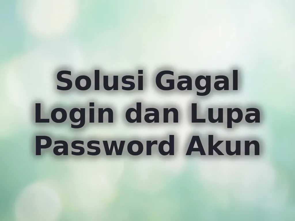 Solusi Gagal Login dan Lupa Password Akun