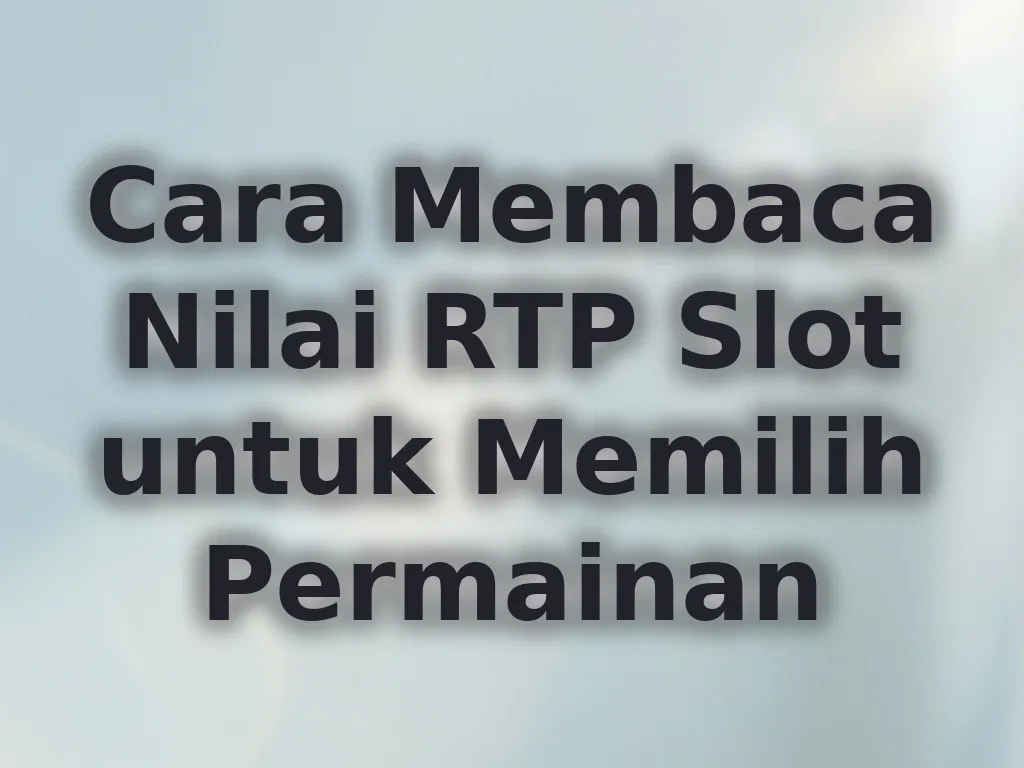 Cara Membaca Nilai RTP Slot untuk Memilih Permainan